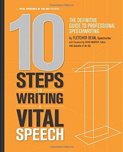 10 Steps to Writing a Vital Speech: The Definitive Guide to Professional Speechwriting (Paperback)