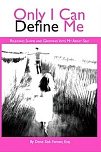 Only I Can Define Me: Releasing Shame and Growing Into My Adult Self (Paperback)