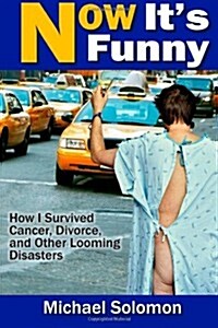 Now Its Funny: How I Survived Cancer, Divorce and Other Looming Disasters (Paperback)