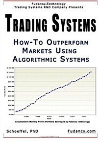 Trading Systems: How-To Outperform Markets Using Algorithmic Systems (Paperback)