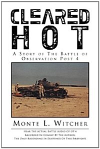 Cleared Hot: A Story of the Battle of Observation Post 4 (Hardcover)