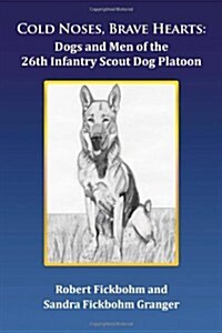 Cold Noses, Brave Hearts: Dogs and Men of the 26th Infantry Scout Dog Platoon (Paperback)
