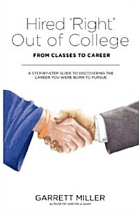Hired Right Out of College: From Classes to Career a Step-By-Step Guide to Discovering the Career You Were Born to Pursue (Paperback)