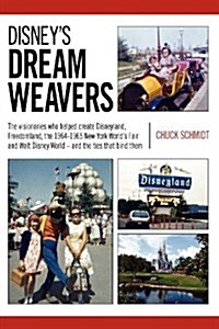 Disneys Dream Weavers: The Visionaries Who Shaped Disneyland, Freedomland, the New York Worlds Fair and Walt Disney World-And the Ties That (Paperback)