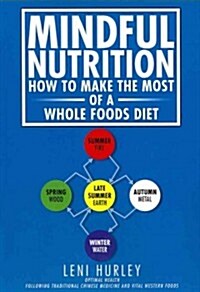 Mindful Nutrition, How to Make the Most of a Whole Foods Diet: Optimal Digestion Following Traditional Chinese Medicine and Vital Western Foods (Paperback)