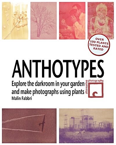 Anthotypes: Explore the Darkroom in Your Garden and Make Photographs Using Plants (Paperback)