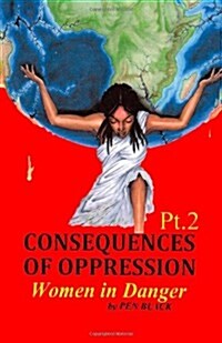 Consequences of Oppression PT. 2 Women in Danger (Paperback)