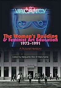 The Womans Building and Feminist Art Education 1973-1991: A Pictorial Herstory (Paperback)