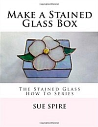Make a Stained Glass Box: The Stained Glass How to Series (Paperback)