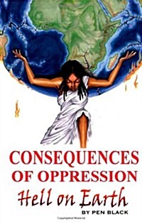 Consequences of Oppression: Hell on Earth (Paperback)