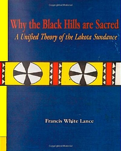 Why the Black Hills Are Sacred: A Unified Theory of the Lakota Sundance (Paperback)