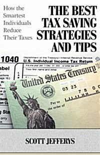 The Best Tax Saving Strategies and Tips: How the Smartest Individuals Reduce Their Taxes (Paperback)