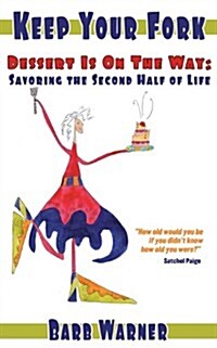 Keep Your Fork- Dessert Is on the Way: Savoring the Second Half of Life (Paperback)