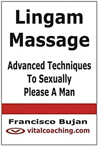 Lingam Massage - Advanced Techniques To Sexually Please A Man (Paperback)