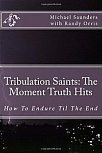 Tribulation Saints: The Moment Truth Hits: How to Endure Til the End (Paperback)