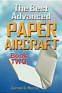 The Best Advanced Paper Aircraft Book 2: Gliding, Performance, and Unusual Paper Airplane Models (Paperback)