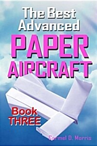 The Best Advanced Paper Aircraft Book 3: High Performance Paper Airplane Models Plus a Hangar for Your Aircraft (Paperback)
