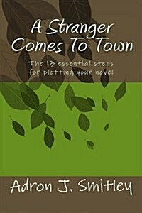 A Stranger Comes to Town: The 13 Essential Step for Plotting Your Novel (Paperback)