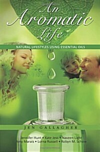An Aromatic Life: Natural Lifestyles Using Essential Oils (Paperback)