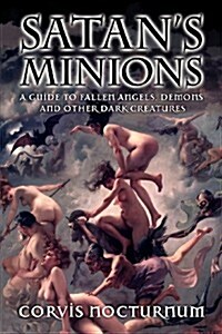 Satans Minions: A Guide to Fallen Angels, Demons and Other Dark Creatures (Paperback)