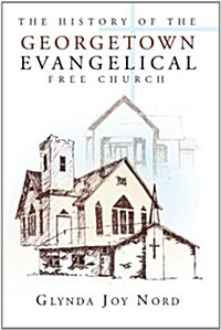 The History of the Georgetown Evangelical Free Church (Paperback)