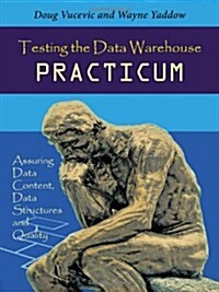 Testing the Data Warehouse Practicum: Assuring Data Content, Data Structures and Quality (Paperback)