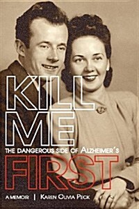Kill Me First: The Dangerous Side of Alzheimers (Paperback)
