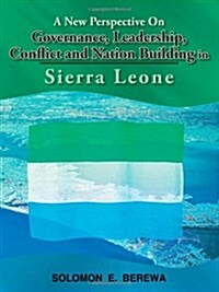 A New Perspective on Governance, Leadership, Conflict and Nation Building in Sierra Leone (Paperback)