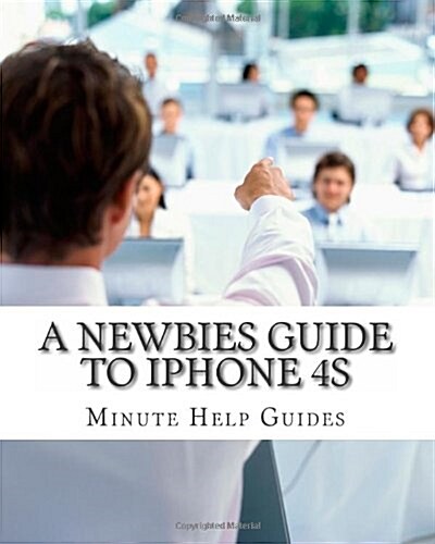 A Newbies Guide to iPhone 4s (Paperback)
