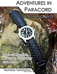 Adventures in Paracord Black and White: Survival Bracelets, Watches, Keychains and More (Paperback)