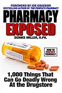 Pharmacy Exposed: 1,000 Things That Can Go Deadly Wrong At the Drugstore (Paperback)