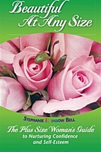 Beautiful at Any Size: The Plus Size Womans Guide to Nurturing Confidence and Self-Esteem (Paperback)