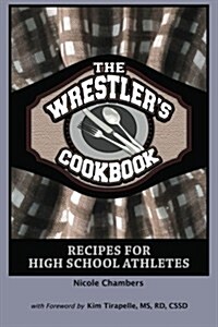 The Wrestlers Cookbook: Recipes for High School Athletes (Paperback)