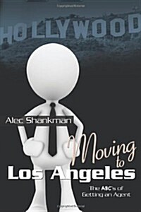 Moving to Los Angeles: The ABCs of Getting an Agent (Paperback)
