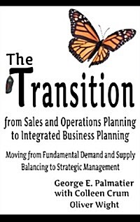 The Transition from Sales and Operations Planning to Integrated Business Planning (Hardcover)