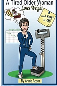 A Tired Older Woman: Loses Weight and Keeps It Off! (Paperback)