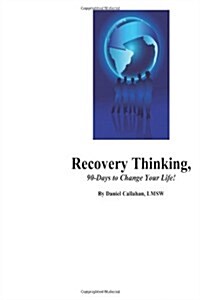 Recovery Thinking, 90-Days to Change Your Life!: Changing the Way We Think on a Daily Basis. (Paperback)