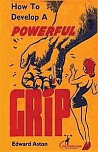 How to Develop a Powerful Grip: (Original Version, Restored) (Paperback)