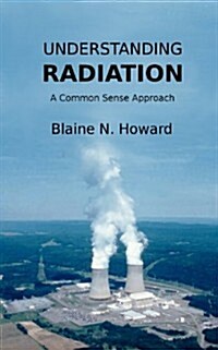 Understanding Radiation: A Common Sense Approach (Paperback)