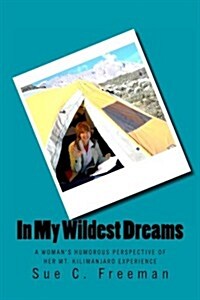 In My Wildest Dreams: A Womans Humorous Perspective of Her Mt. Kilimanjaro Experience (Paperback)