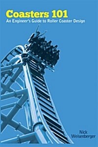 Coasters 101: An Engineers Guide to Roller Coaster Design (Paperback)