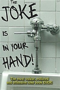 The Joke Is in Your Hand!: Over 750 Really Dirty Jokes from a Disgruntled Mailman. (Paperback)