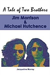 A Tale of Two Brothers: Jim Morrison & Michael Hutchence (Paperback)