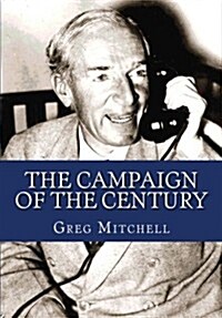 The Campaign of the Century: Upton Sinclairs Race for Governor of California and the Birth of Media Politics (Paperback)