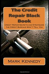 The Credit Repair Black Book: Credit Repair Secrets and Strategies the Credit Bureaus Wont Tell You (Paperback)