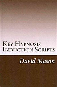 Key Hypnosis Induction Scripts: How to Hypnotize Anyone Quickly and Easily (Paperback)