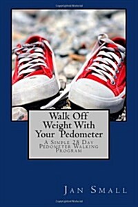 Walk Off Weight With Your  Pedometer: A Simple 28 Day Pedometer Walking Program (Paperback)