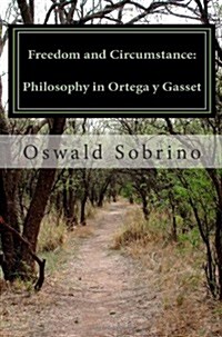 Freedom and Circumstance: Philosophy in Ortega y Gasset (Paperback)