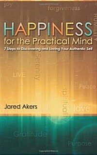 Happiness for the Practical Mind: 7 Steps to Discovering and Loving Your Authentic Self (Paperback)