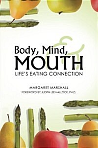 Body, Mind, and Mouth: Lifes Eating Connection (Paperback)